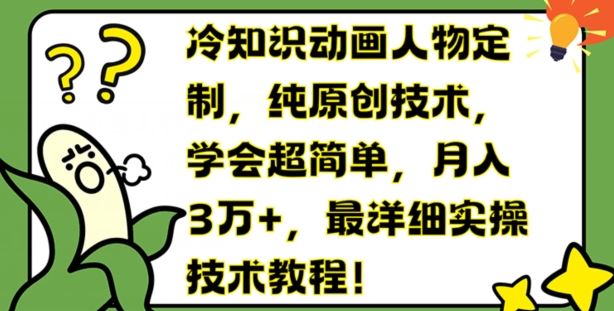 冷知识动画人物定制，纯原创技术，学会超简单，月入3万+，最详细实操技术教程【揭秘】-创客项目网