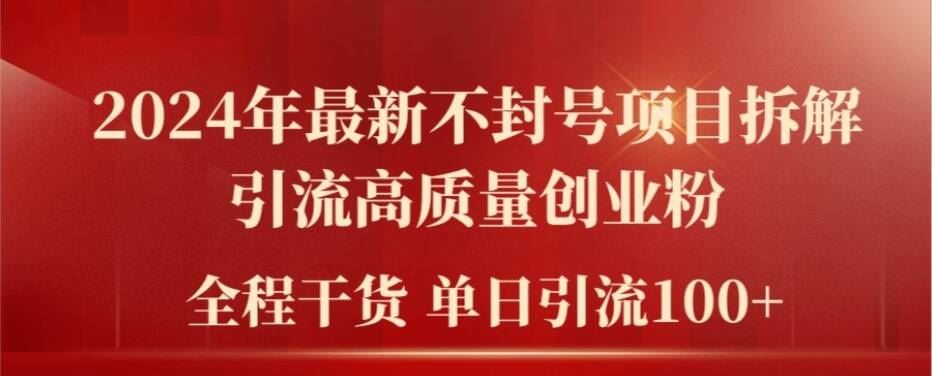 2024年最新不封号项目拆解引流高质量创业粉，全程干货单日轻松引流100+【揭秘】-创客项目网