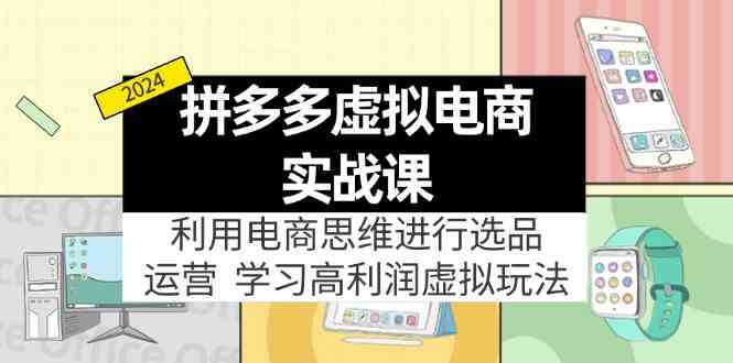 拼多多虚拟资源实战玩法：电商思维进行选品+运营，高利润虚拟玩法！-创客项目网