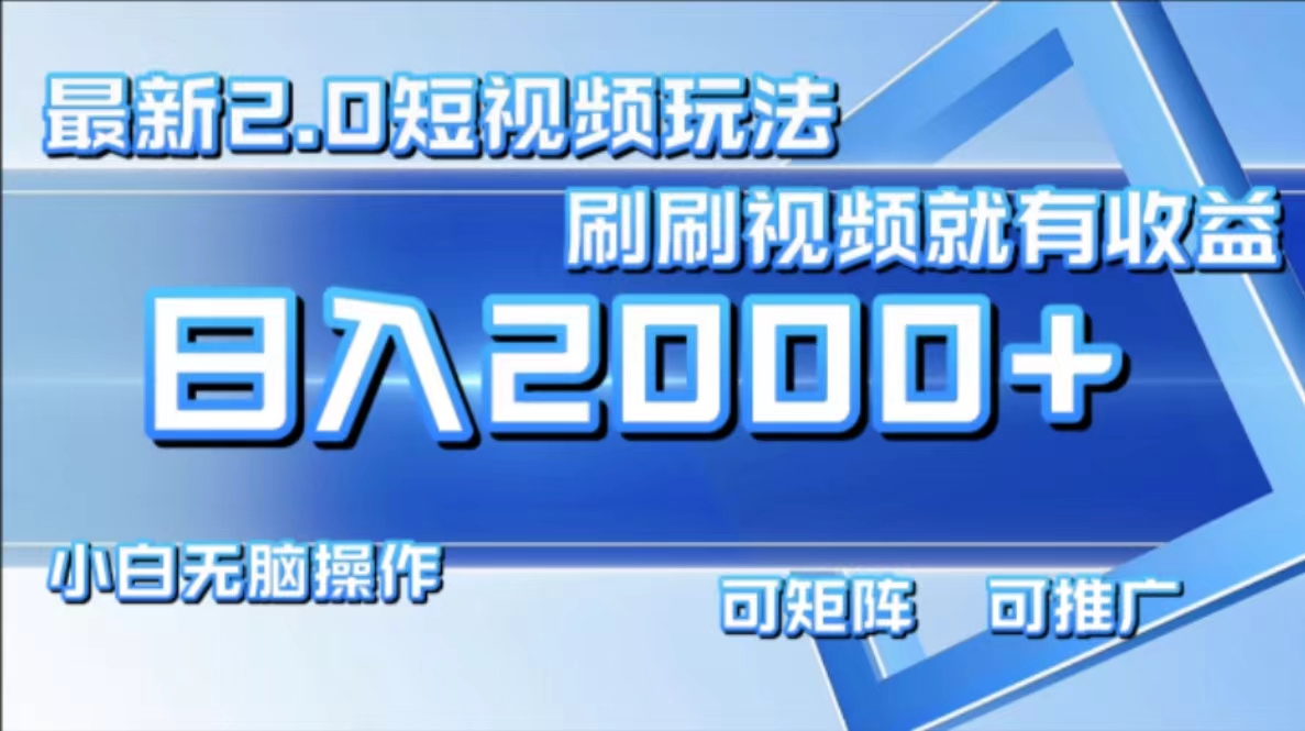 （12011期）最新短视频2.0玩法，刷刷视频就有收益.小白无脑操作，日入2000+-创客项目网