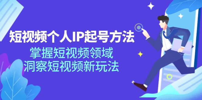 （11825期）短视频个人IP起号方法，掌握 短视频领域，洞察 短视频新玩法（68节完整）-创客项目网